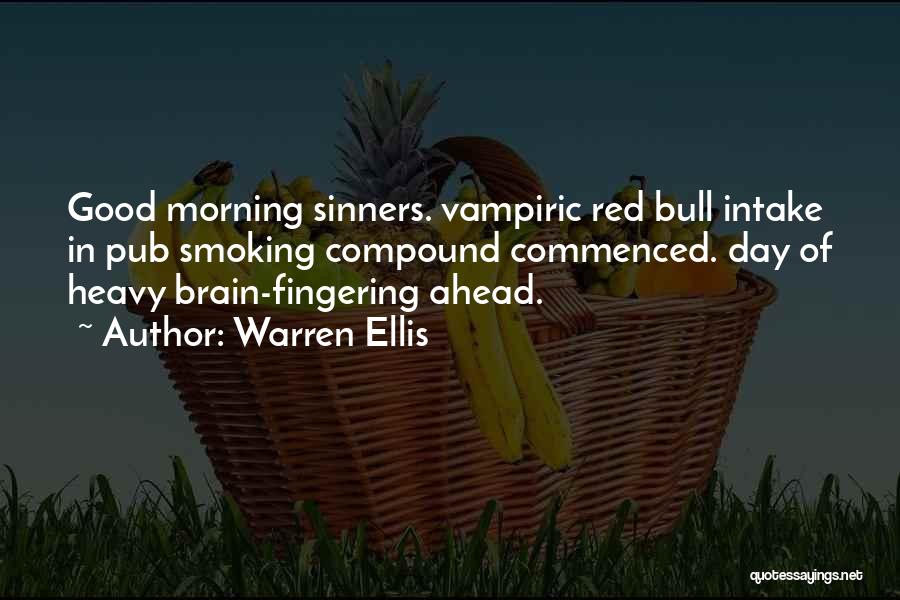 Warren Ellis Quotes: Good Morning Sinners. Vampiric Red Bull Intake In Pub Smoking Compound Commenced. Day Of Heavy Brain-fingering Ahead.