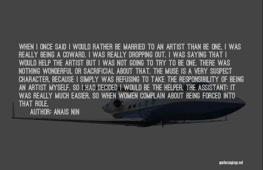 Anais Nin Quotes: When I Once Said I Would Rather Be Married To An Artist Than Be One, I Was Really Being A
