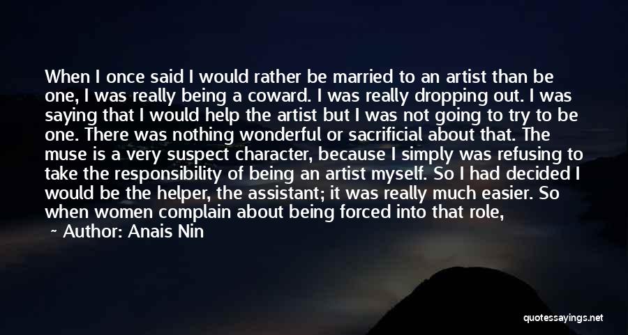 Anais Nin Quotes: When I Once Said I Would Rather Be Married To An Artist Than Be One, I Was Really Being A