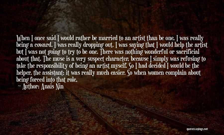 Anais Nin Quotes: When I Once Said I Would Rather Be Married To An Artist Than Be One, I Was Really Being A