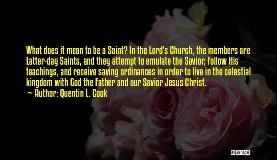 Quentin L. Cook Quotes: What Does It Mean To Be A Saint? In The Lord's Church, The Members Are Latter-day Saints, And They Attempt