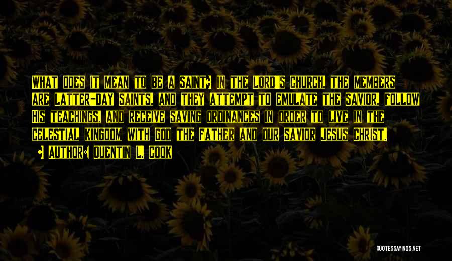 Quentin L. Cook Quotes: What Does It Mean To Be A Saint? In The Lord's Church, The Members Are Latter-day Saints, And They Attempt