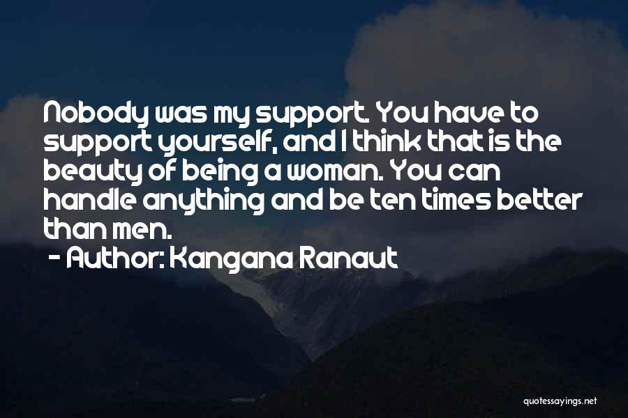 Kangana Ranaut Quotes: Nobody Was My Support. You Have To Support Yourself, And I Think That Is The Beauty Of Being A Woman.