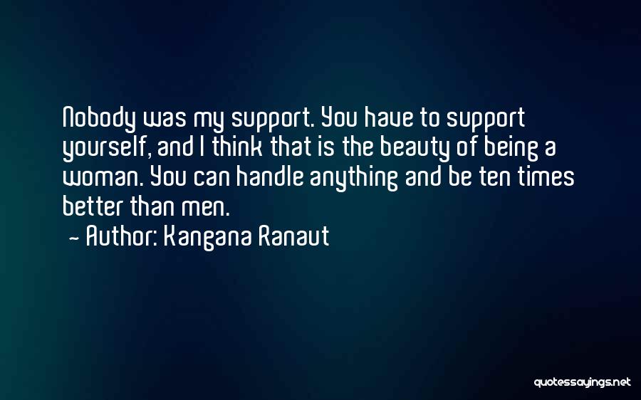 Kangana Ranaut Quotes: Nobody Was My Support. You Have To Support Yourself, And I Think That Is The Beauty Of Being A Woman.
