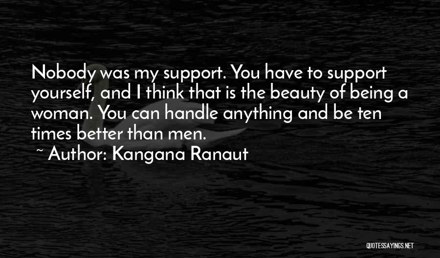 Kangana Ranaut Quotes: Nobody Was My Support. You Have To Support Yourself, And I Think That Is The Beauty Of Being A Woman.