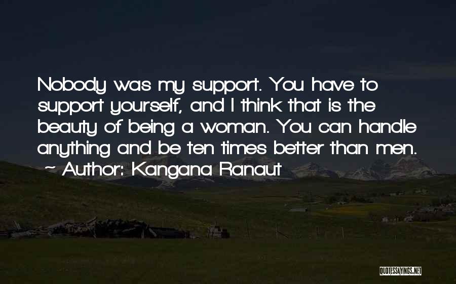 Kangana Ranaut Quotes: Nobody Was My Support. You Have To Support Yourself, And I Think That Is The Beauty Of Being A Woman.