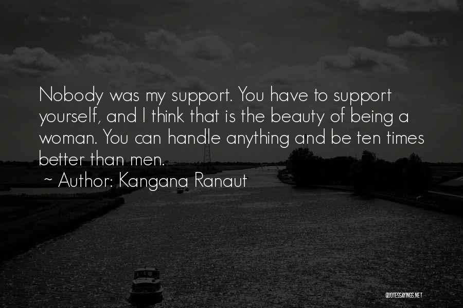 Kangana Ranaut Quotes: Nobody Was My Support. You Have To Support Yourself, And I Think That Is The Beauty Of Being A Woman.