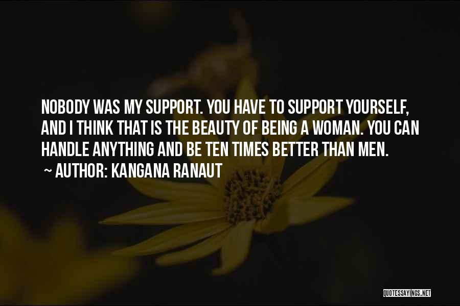 Kangana Ranaut Quotes: Nobody Was My Support. You Have To Support Yourself, And I Think That Is The Beauty Of Being A Woman.