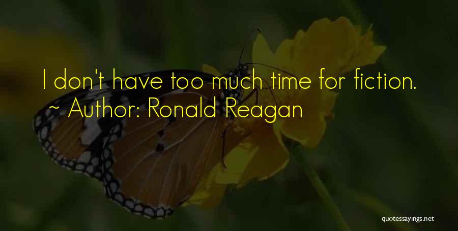 Ronald Reagan Quotes: I Don't Have Too Much Time For Fiction.