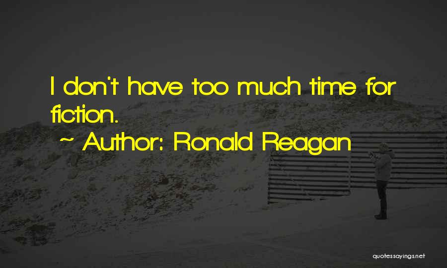 Ronald Reagan Quotes: I Don't Have Too Much Time For Fiction.