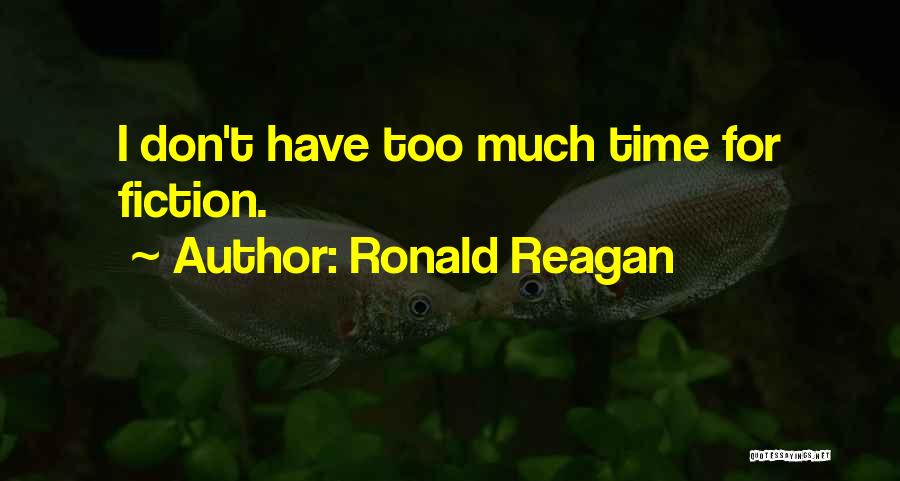 Ronald Reagan Quotes: I Don't Have Too Much Time For Fiction.