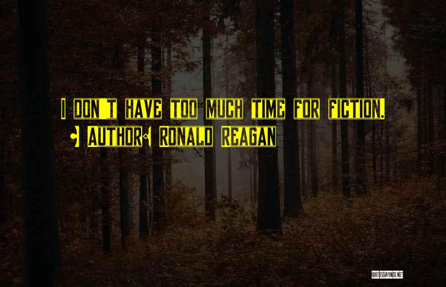 Ronald Reagan Quotes: I Don't Have Too Much Time For Fiction.