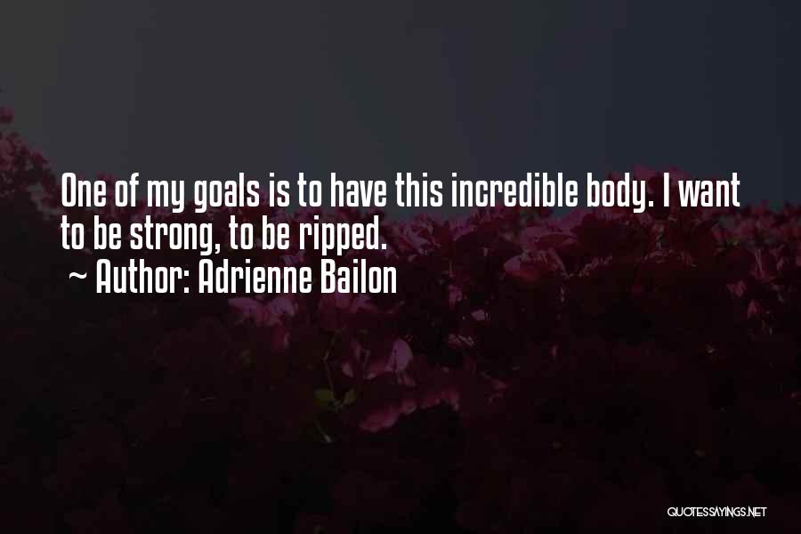 Adrienne Bailon Quotes: One Of My Goals Is To Have This Incredible Body. I Want To Be Strong, To Be Ripped.