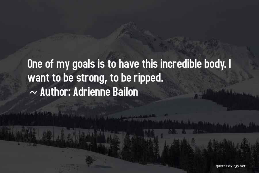 Adrienne Bailon Quotes: One Of My Goals Is To Have This Incredible Body. I Want To Be Strong, To Be Ripped.
