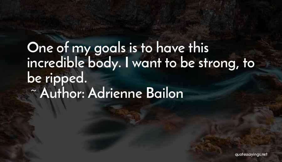 Adrienne Bailon Quotes: One Of My Goals Is To Have This Incredible Body. I Want To Be Strong, To Be Ripped.