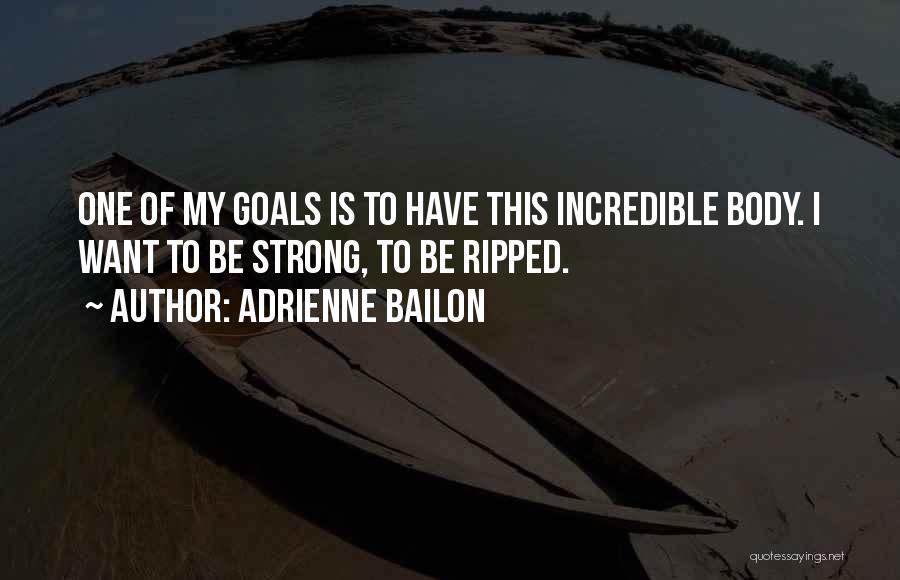 Adrienne Bailon Quotes: One Of My Goals Is To Have This Incredible Body. I Want To Be Strong, To Be Ripped.