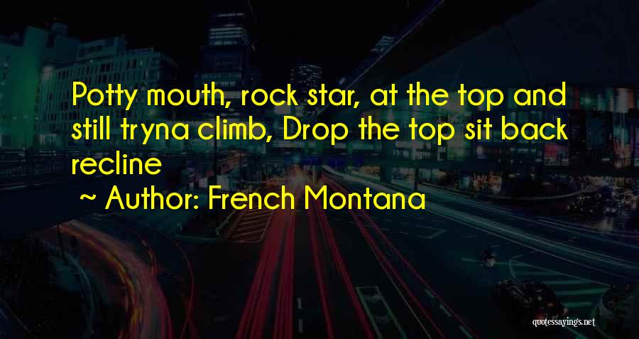 French Montana Quotes: Potty Mouth, Rock Star, At The Top And Still Tryna Climb, Drop The Top Sit Back Recline