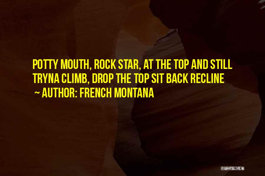French Montana Quotes: Potty Mouth, Rock Star, At The Top And Still Tryna Climb, Drop The Top Sit Back Recline