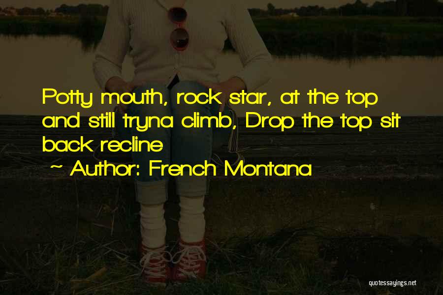 French Montana Quotes: Potty Mouth, Rock Star, At The Top And Still Tryna Climb, Drop The Top Sit Back Recline