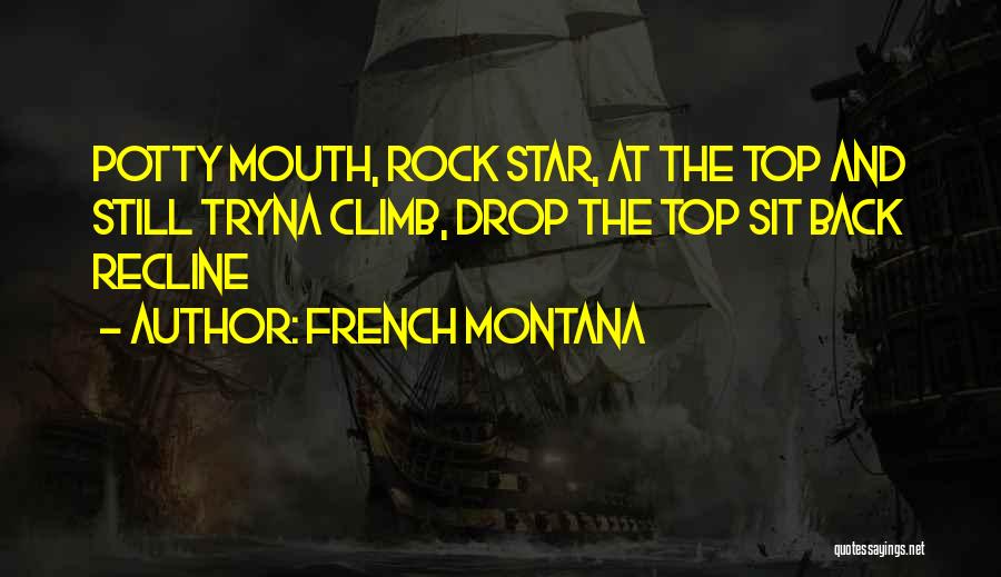 French Montana Quotes: Potty Mouth, Rock Star, At The Top And Still Tryna Climb, Drop The Top Sit Back Recline