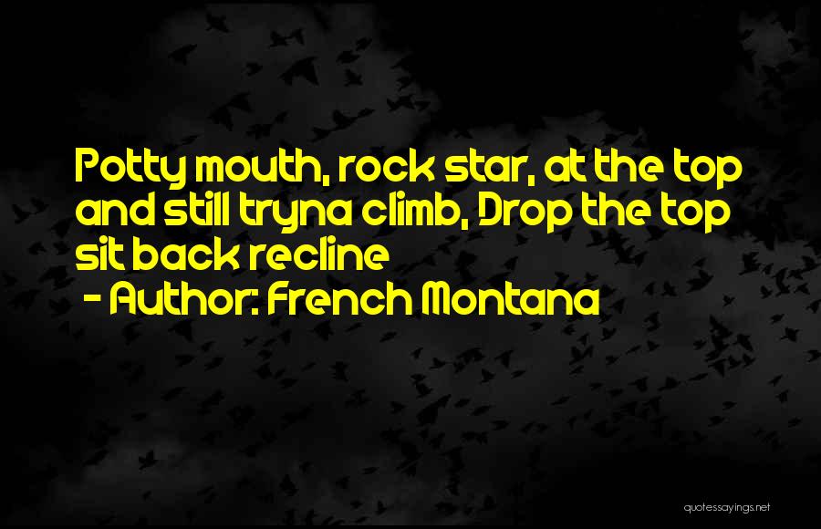 French Montana Quotes: Potty Mouth, Rock Star, At The Top And Still Tryna Climb, Drop The Top Sit Back Recline