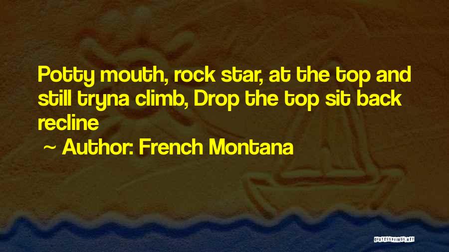 French Montana Quotes: Potty Mouth, Rock Star, At The Top And Still Tryna Climb, Drop The Top Sit Back Recline