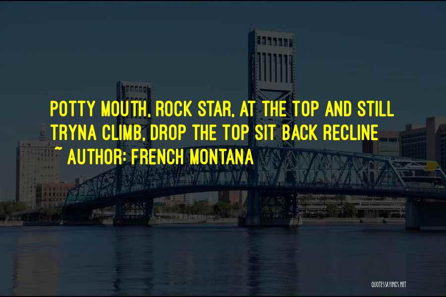 French Montana Quotes: Potty Mouth, Rock Star, At The Top And Still Tryna Climb, Drop The Top Sit Back Recline