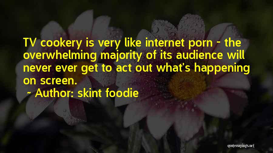 Skint Foodie Quotes: Tv Cookery Is Very Like Internet Porn - The Overwhelming Majority Of Its Audience Will Never Ever Get To Act