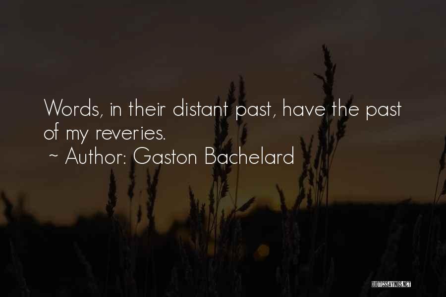 Gaston Bachelard Quotes: Words, In Their Distant Past, Have The Past Of My Reveries.