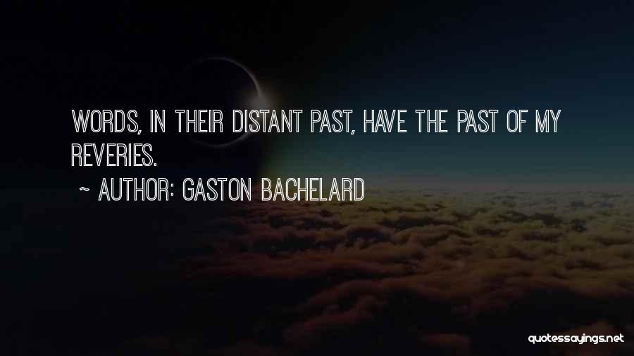 Gaston Bachelard Quotes: Words, In Their Distant Past, Have The Past Of My Reveries.