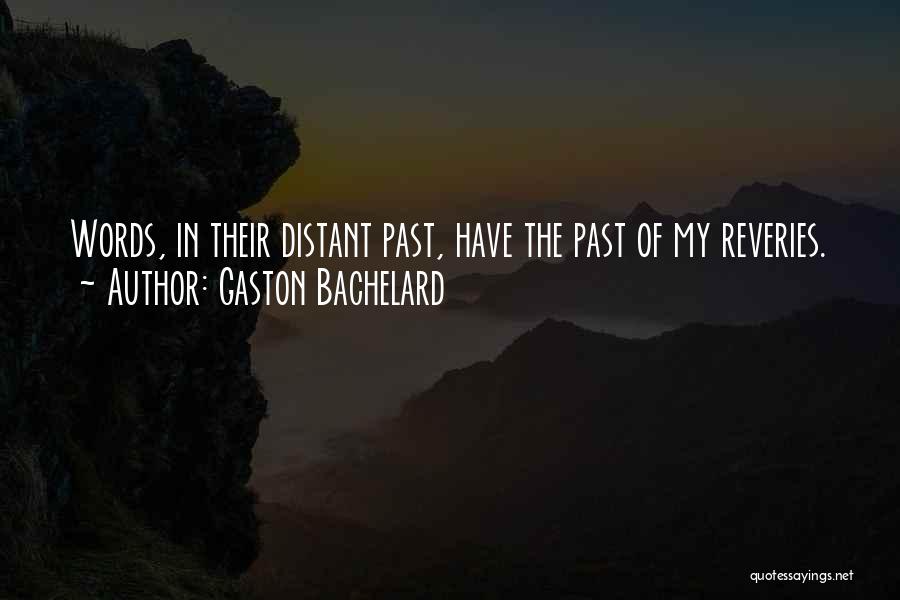 Gaston Bachelard Quotes: Words, In Their Distant Past, Have The Past Of My Reveries.