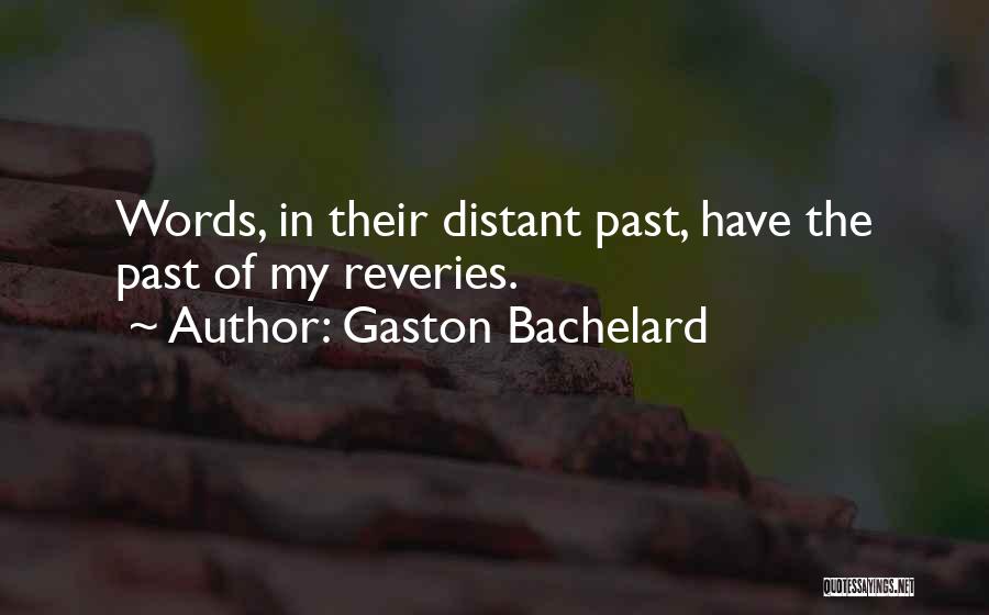 Gaston Bachelard Quotes: Words, In Their Distant Past, Have The Past Of My Reveries.