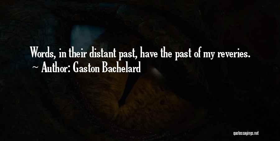 Gaston Bachelard Quotes: Words, In Their Distant Past, Have The Past Of My Reveries.