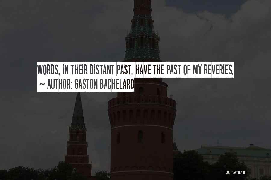 Gaston Bachelard Quotes: Words, In Their Distant Past, Have The Past Of My Reveries.