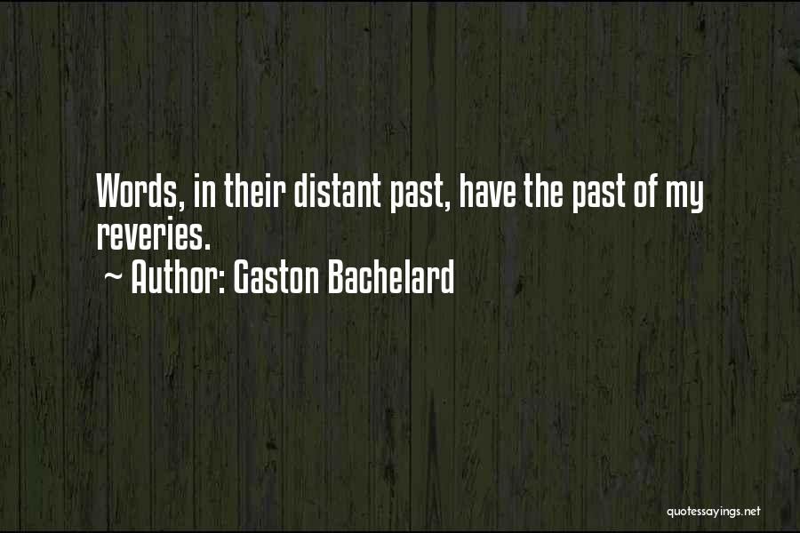 Gaston Bachelard Quotes: Words, In Their Distant Past, Have The Past Of My Reveries.