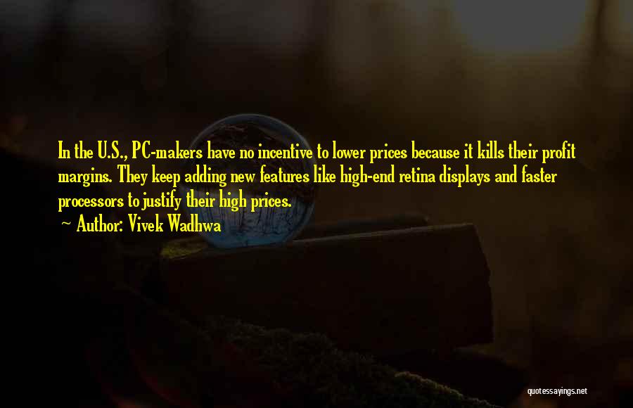 Vivek Wadhwa Quotes: In The U.s., Pc-makers Have No Incentive To Lower Prices Because It Kills Their Profit Margins. They Keep Adding New