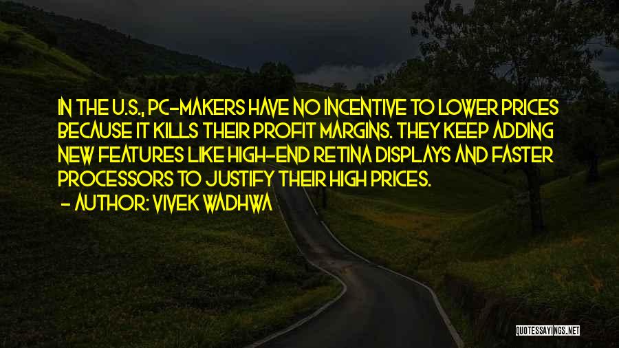 Vivek Wadhwa Quotes: In The U.s., Pc-makers Have No Incentive To Lower Prices Because It Kills Their Profit Margins. They Keep Adding New