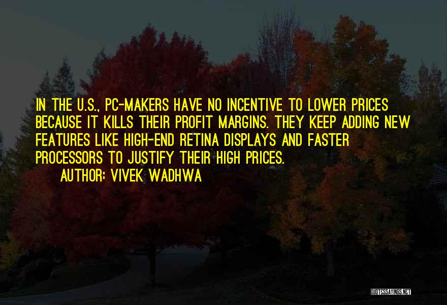 Vivek Wadhwa Quotes: In The U.s., Pc-makers Have No Incentive To Lower Prices Because It Kills Their Profit Margins. They Keep Adding New