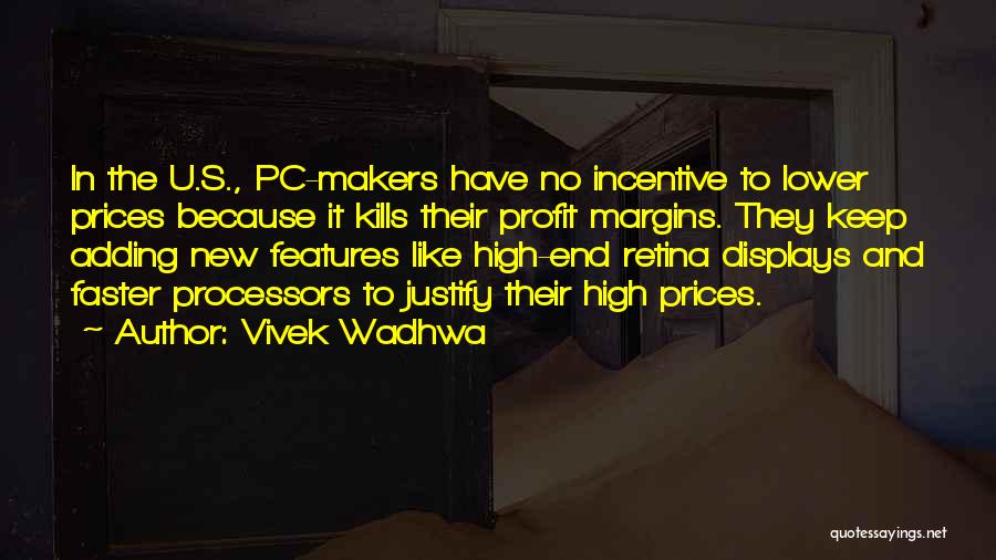 Vivek Wadhwa Quotes: In The U.s., Pc-makers Have No Incentive To Lower Prices Because It Kills Their Profit Margins. They Keep Adding New