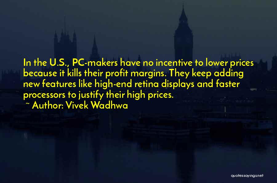 Vivek Wadhwa Quotes: In The U.s., Pc-makers Have No Incentive To Lower Prices Because It Kills Their Profit Margins. They Keep Adding New