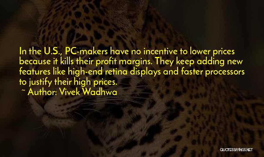 Vivek Wadhwa Quotes: In The U.s., Pc-makers Have No Incentive To Lower Prices Because It Kills Their Profit Margins. They Keep Adding New