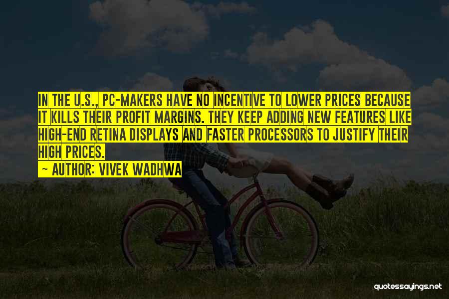 Vivek Wadhwa Quotes: In The U.s., Pc-makers Have No Incentive To Lower Prices Because It Kills Their Profit Margins. They Keep Adding New