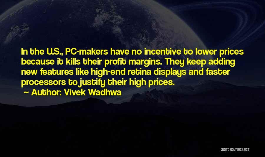 Vivek Wadhwa Quotes: In The U.s., Pc-makers Have No Incentive To Lower Prices Because It Kills Their Profit Margins. They Keep Adding New