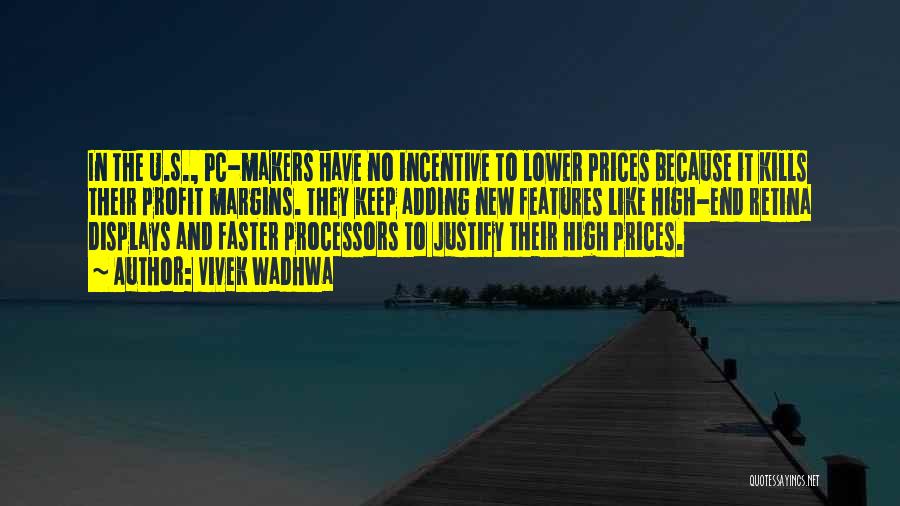 Vivek Wadhwa Quotes: In The U.s., Pc-makers Have No Incentive To Lower Prices Because It Kills Their Profit Margins. They Keep Adding New