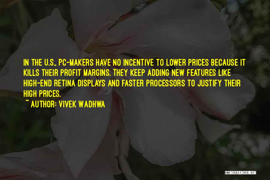 Vivek Wadhwa Quotes: In The U.s., Pc-makers Have No Incentive To Lower Prices Because It Kills Their Profit Margins. They Keep Adding New