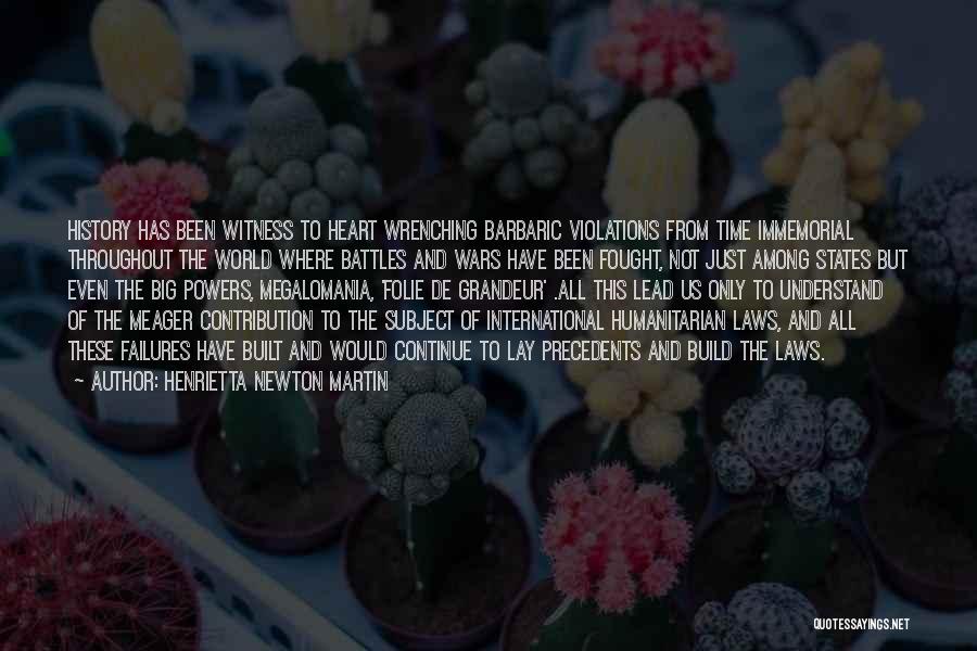 Henrietta Newton Martin Quotes: History Has Been Witness To Heart Wrenching Barbaric Violations From Time Immemorial Throughout The World Where Battles And Wars Have