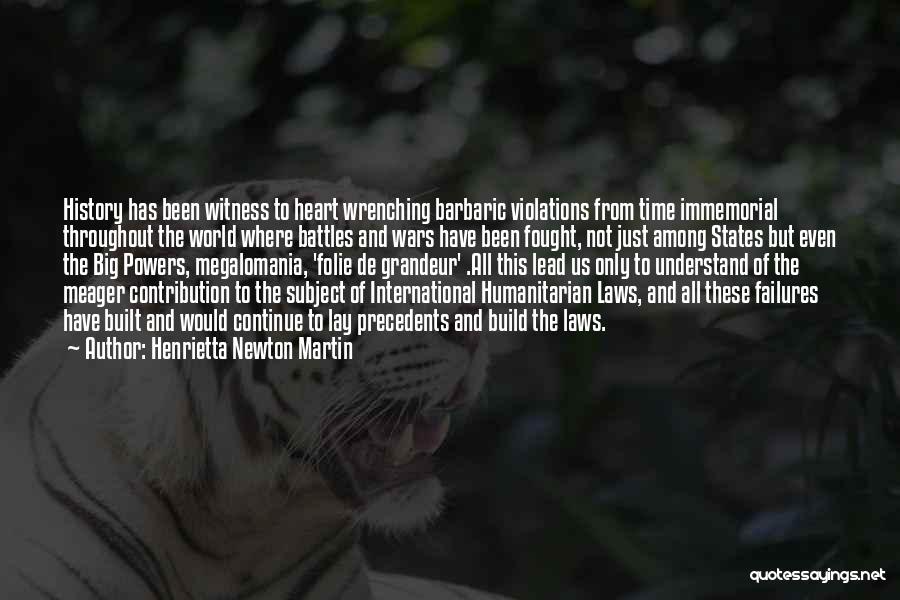 Henrietta Newton Martin Quotes: History Has Been Witness To Heart Wrenching Barbaric Violations From Time Immemorial Throughout The World Where Battles And Wars Have