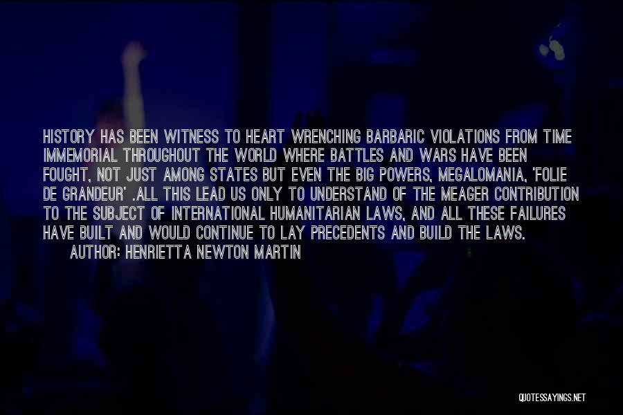 Henrietta Newton Martin Quotes: History Has Been Witness To Heart Wrenching Barbaric Violations From Time Immemorial Throughout The World Where Battles And Wars Have