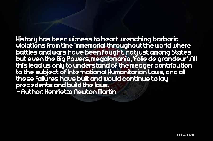 Henrietta Newton Martin Quotes: History Has Been Witness To Heart Wrenching Barbaric Violations From Time Immemorial Throughout The World Where Battles And Wars Have