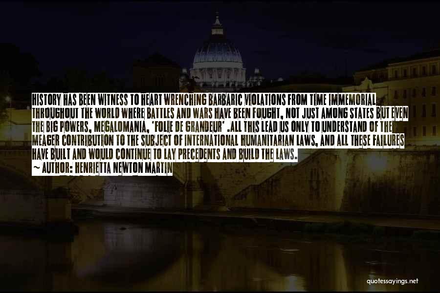 Henrietta Newton Martin Quotes: History Has Been Witness To Heart Wrenching Barbaric Violations From Time Immemorial Throughout The World Where Battles And Wars Have